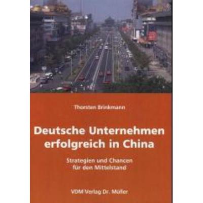 Deutsche Unternehmen erfolgreich in China, Taschenbuch von Thorsten Brinkmann, VDM, 978-3-936755-38-1
