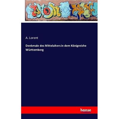 Denkmale des Mittelalters in dem Königreiche Württemberg, Taschenbuch von A. Lorent, Hansebooks, 978-3-7411-1187-7