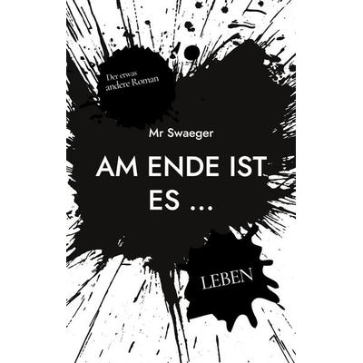 Am Ende ist es ..., Taschenbuch von Mr Swaeger, BoD – Books on Demand, 978-3-7543-5351-6