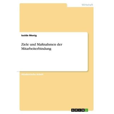 Ziele und Maßnahmen der Mitarbeiterbindung, Taschenbuch von Isolde Menig, GRIN, 978-3-656-92189-9