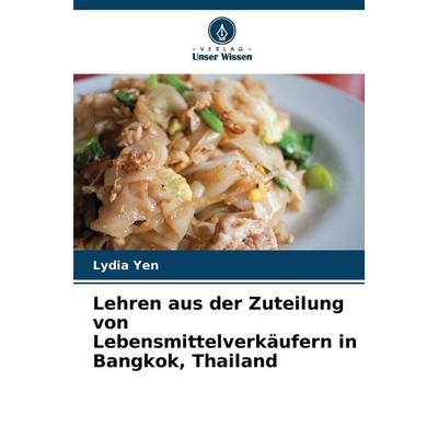 Lehren aus der Zuteilung von Lebensmittelverkäufern in Bangkok, Thailand, Taschenbuch von Lydia Yen, Verlag Unser Wissen, 978-620-9-34522-7
