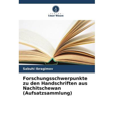 Forschungsschwerpunkte zu den Handschriften aus Nachitschewan (Aufsatzsammlung), Taschenbuch von Sabuhi Ibragimov, Verlag Unser Wissen