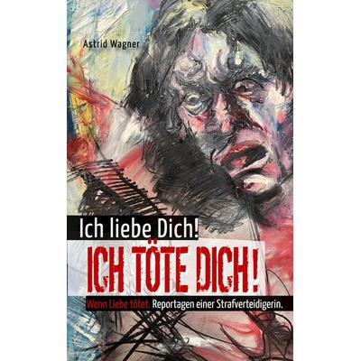 Ich liebe dich! Ich töte dich!, Taschenbuch von Astrid Wagner, BoD – Books on Demand, 978-3-7597-0487-0