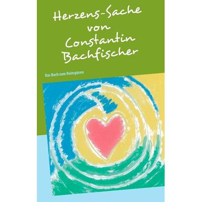 Herzens-Sache, Taschenbuch von Constantin Bachfischer, BoD – Books on Demand, 978-3-8391-1545-9