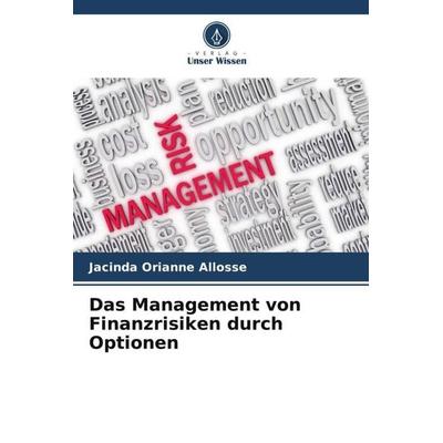 Das Management von Finanzrisiken durch Optionen, Taschenbuch von Jacinda Orianne Allosse, Verlag Unser Wissen, 978-620-5-84312-3