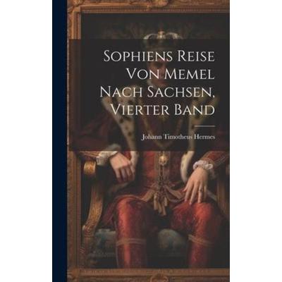 Sophiens Reise von Memel nach Sachsen, Vierter Band, Gebundene Ausgabe von Johann Timotheus Hermes, Legare Street Press, 978-1-02-010314-8