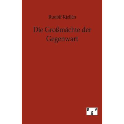 Die Großmächte der Gegenwart, Taschenbuch von Rudolf Kjellen, Europäischer Geschichtsverlag, 978-3-86382-608-6