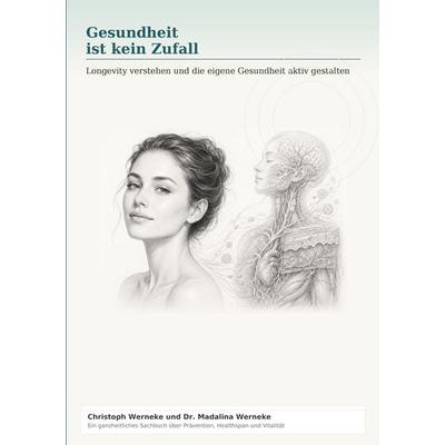 Gesundheit ist kein Zufall, Taschenbuch von Christoph Werneke,Madalina Werneke, BoD – Books on Demand, 978-3-696-70865-8