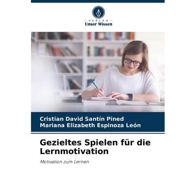 Gezieltes Spielen für die Lernmotivation, Taschenbuch von Cristian David Santín Pined,Mariana Elizabeth Espinoza León, Verlag Unser Wissen,
