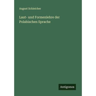 Laut- und Formenlehre der Polabischen Sprache, Taschenbuch von August Schleicher, Antigonos Verlag, 978-3-563-15054-2