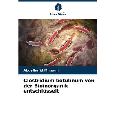 Clostridium botulinum von der Bioinorganik entschlüsselt, Taschenbuch von Abdelhafid Mimouni, Verlag Unser Wissen, 978-620-8-04099-4