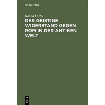 Der geistige Widerstand gegen Rom in der antiken Welt, Gebundene Ausgabe von Harald Fuchs, De Gruyter, 978-3-11-001335-1