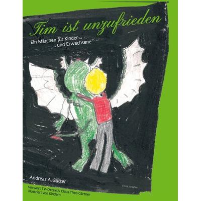 Tim ist unzufrieden, Taschenbuch von Andreas A. Sutter, BoD – Books on Demand, 978-3-7557-5177-9