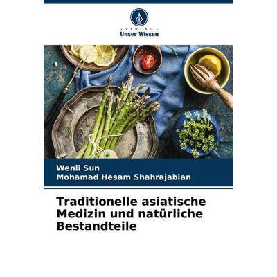 Traditionelle asiatische Medizin und natürliche Bestandteile, Taschenbuch von Wenli Sun,Mohamad Hesam Shahrajabian, Verlag Unser Wissen,