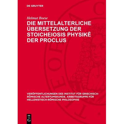 Die mittelalterliche Übersetzung der Stoicheiosis physikē der Proclus, Gebundene Ausgabe von Helmut Boese, De Gruyter, 978-3-11-277396-3