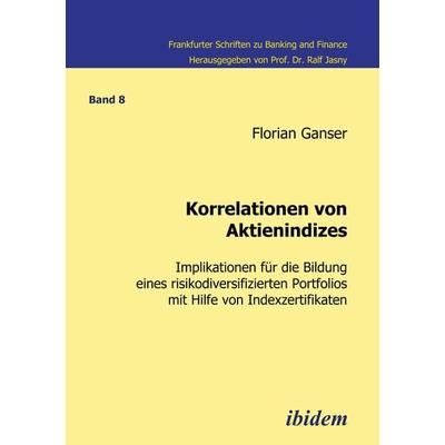 Korrelationen von Aktienindizes, Taschenbuch von Florian Ganser, Ibidem, 978-3-89821-861-0
