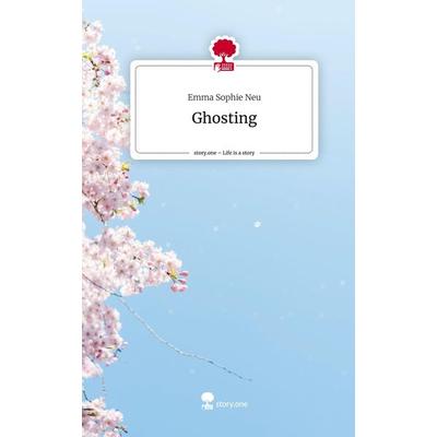 Ghosting. Life is a Story - story.one, Gebundene Ausgabe von Emma Sophie Neu, Story.one publishing, 978-3-7108-4672-4