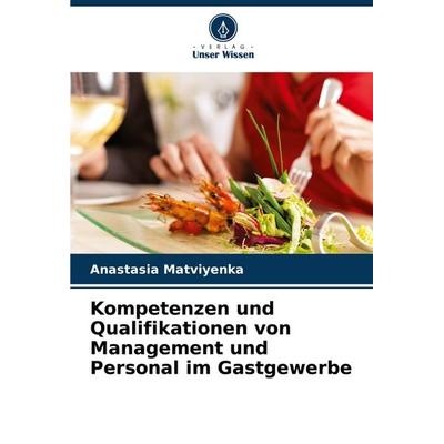 Kompetenzen und Qualifikationen von Management und Personal im Gastgewerbe, Taschenbuch von Anastasia Matviyenka, Verlag Unser Wissen,