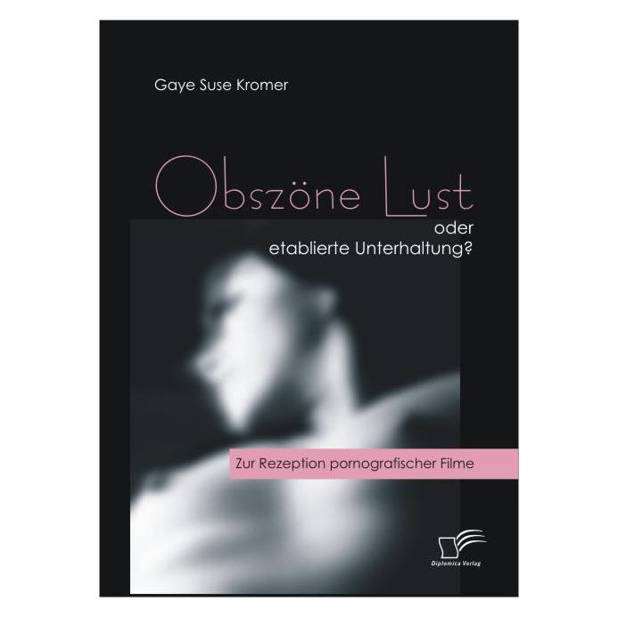 Diplomica Obszöne Lust oder etablierte Unterhaltung? (Deutsch, Softcover, Gaye Suse Kromer) (55200299)