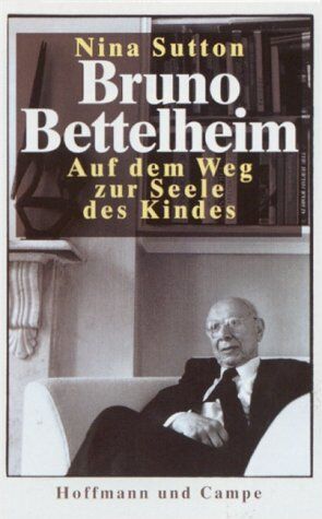 Nina Sutton - Bruno Bettelheim - Auf dem Weg zur Seele des Kindes - Preis vom 04.10.2026 03:51:26 h