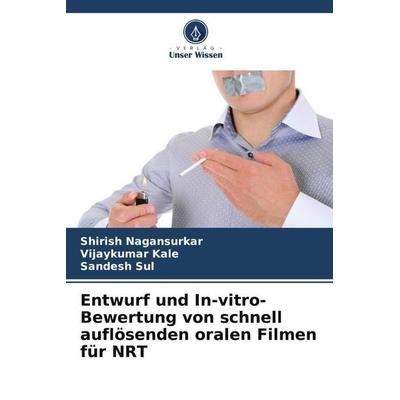 Entwurf und In-vitro-Bewertung von schnell auflösenden oralen Filmen für NRT, Taschenbuch von Shirish Nagansurkar,Vijaykumar Kale,Sandesh Sul, Verlag