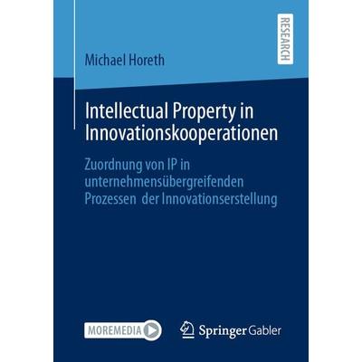 Intellectual Property in Innovationskooperationen, Taschenbuch von Michael Horeth, Springer Fachmedien Wiesbaden GmbH, 978-3-658-33796-4