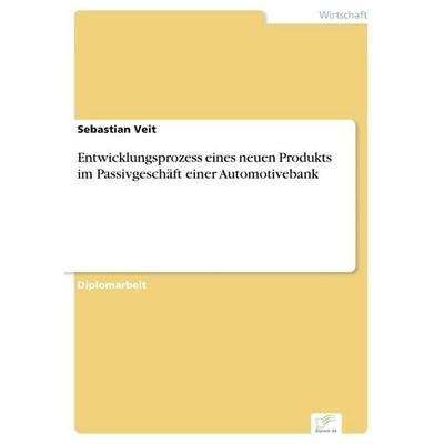 Entwicklungsprozess eines neuen Produkts im Passivgeschäft einer Automotivebank, Taschenbuch von Sebastian Veit, GRIN, 978-3-8366-0058-3