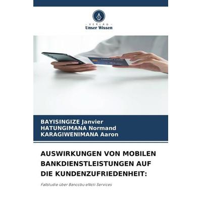 Auswirkungen von Mobilen Bankdienstleistungen Auf die Kundenzufriedenheit:, Taschenbuch von Bayisingize Janvier,Hatungimana Normand,Karagiwenimana