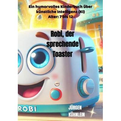 Robi, der sprechende Toaster, Taschenbuch von Jürgen Kühnlein, Bookmundo, 978-94-037-8280-5