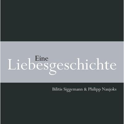 Eine Liebesgeschichte, Gebundene Ausgabe von Bilitis Siggemann,Philipp Naujoks, BoD - Books on Demand, 978-3-939545-10-1