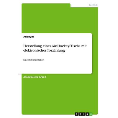 Herstellung eines Air-Hockey-Tischs mit elektronischer Torzählung, Taschenbuch von Anonymous, GRIN, 978-3-346-32327-9