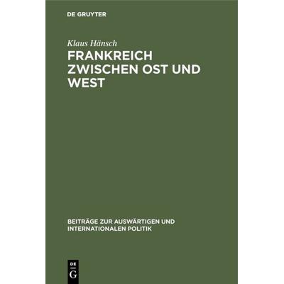 Frankreich zwischen Ost und West, Gebundene Ausgabe von Klaus Hänsch, De Gruyter, 978-3-11-003536-0