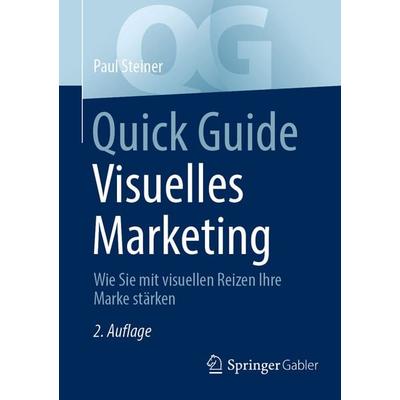 Quick Guide Visuelles Marketing, Taschenbuch von Paul Steiner, Springer Fachmedien Wiesbaden GmbH, 978-3-658-48899-4