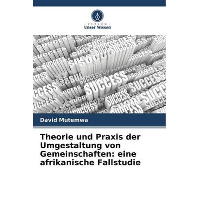 Theorie und Praxis der Umgestaltung von Gemeinschaften: eine afrikanische Fallstudie, Taschenbuch von David Mutemwa, Verlag Unser Wissen,
