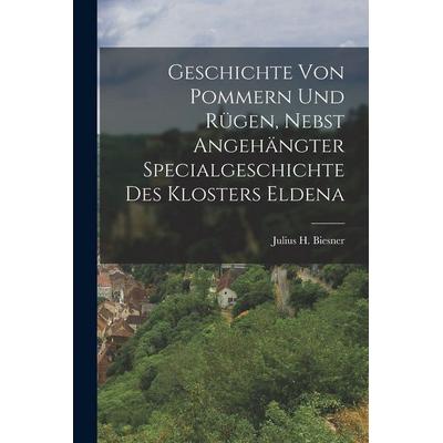 Geschichte von Pommern und Rügen, nebst angehängter Specialgeschichte des Klosters Eldena, Taschenbuch von Julius H. Biesner, Legare Street Press,