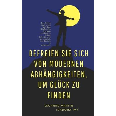 Befreien Sie sich von modernen Abhängigkeiten, um Glück zu finden, Taschenbuch von Isadora Ivy,Léonard Martin, Independently Published