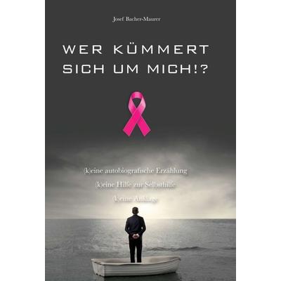 Wer kümmert sich um mich!?, Gebundene Ausgabe von Josef Bacher-Maurer, Tredition, 978-3-7497-4347-6