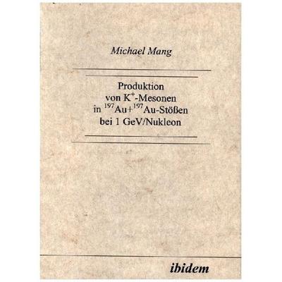 Produktion von K+-Mesonen in 197Au+197Au-Stößen bei 1 GeV/Nukleon, Taschenbuch von Michael Mang, Ibidem, 978-3-932602-06-1
