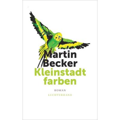 Kleinstadtfarben, Gebundene Ausgabe von Martin Becker, Luchterhand