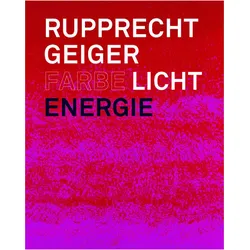 Rupprecht Geiger: Farbe - Licht - Energie, Fachbücher von Rouven Lotz, Julia Geiger, Hagen Emil Schumacher Museum