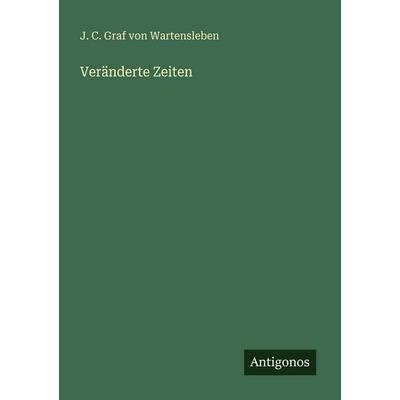 Veränderte Zeiten, Taschenbuch von J. C. Graf Wartensleben, Antigonos Verlag, 978-3-563-95528-4