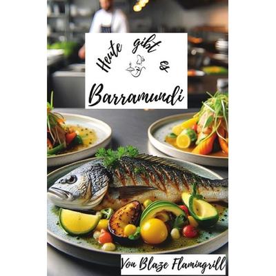 Heute gibt es / Heute gibt es - Barramundi, Taschenbuch von Blaze Flamingrill, Epubli, 978-3-7598-4637-2