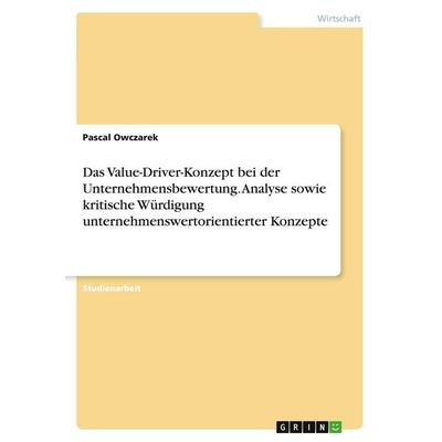 Das Value-Driver-Konzept bei der Unternehmensbewertung. Analyse sowie kritische Würdigung unternehmenswertorientierter Konzepte, Taschenbuch von