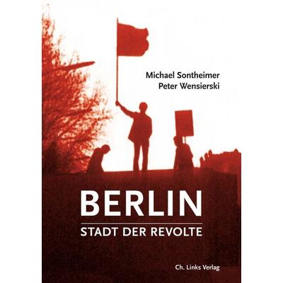 Berlin – Stadt der Revolte, Gebundene Ausgabe von Michael Sontheimer,Peter Wensierski, Ch. Links Verlag, 978-3-86153-988-9