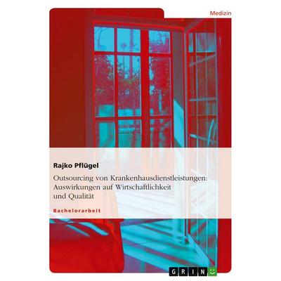 Outsourcing von Krankenhausdienstleistungen: Auswirkungen auf Wirtschaftlichkeit und Qualität, Taschenbuch von Rajko Pflügel, GRIN, 978-3-640-12079-6