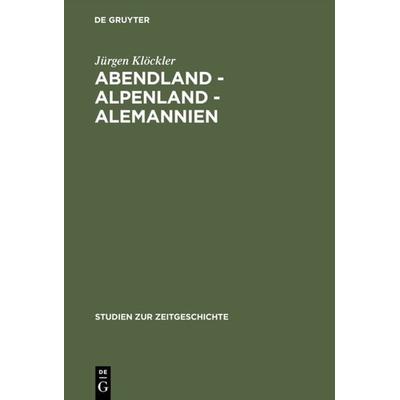 Abendland - Alpenland - Alemannien, Gebundene Ausgabe von Jürgen Klöckler, De Gruyter Oldenbourg, 978-3-486-56345-0