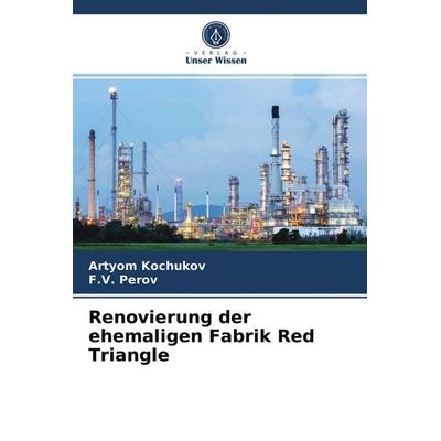 Renovierung der ehemaligen Fabrik Red Triangle, Taschenbuch von Artyom Kochukov,F. V. Perov, Verlag Unser Wissen, 978-620-4-07164-0