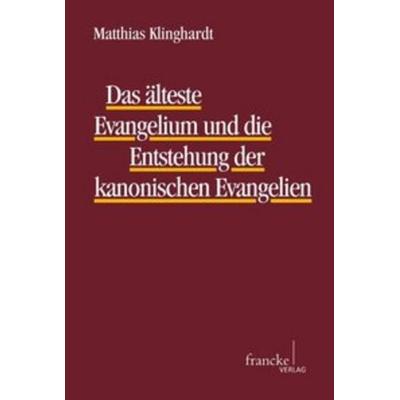 Das älteste Evangelium und die Entstehung der kanonischen Evangelien, Gebundene Ausgabe von Matthias Klinghardt, Francke, A, 978-3-7720-8549-9