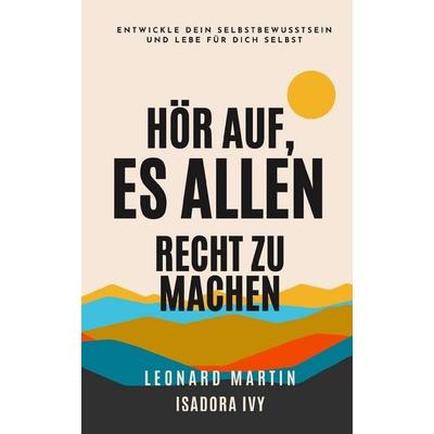 Hör auf, es allen recht zu machen, Taschenbuch von Isadora Ivy,Léonard Martin, Independently Published