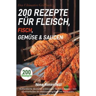 Das Ultimative Grillbuch: 200 Rezepte für Fleisch, Fisch, Gemüse & Saucen, Taschenbuch von Nina Rosenfeld, Epubli, 978-3-565-06484-7